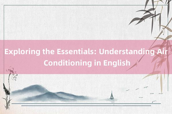 Exploring the Essentials: Understanding Air Conditioning in English